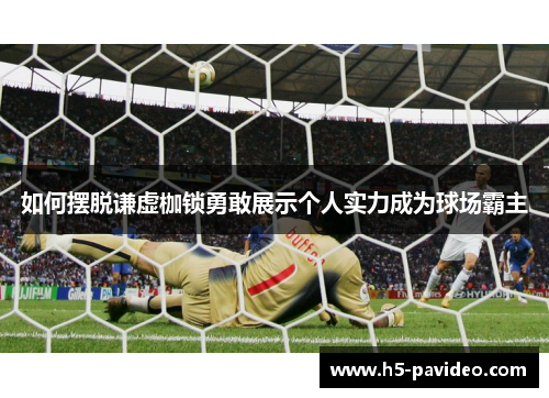 如何摆脱谦虚枷锁勇敢展示个人实力成为球场霸主