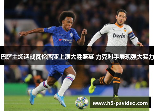 巴萨主场迎战瓦伦西亚上演大胜盛宴 力克对手展现强大实力
