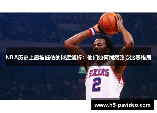 NBA历史上最被低估的球星解析：他们如何悄然改变比赛格局