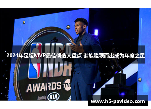 2024年足坛MVP最佳候选人盘点 谁能脱颖而出成为年度之星