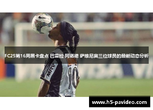 FC25第16周黑卡盘点 巴雷拉 阿诺德 萨维尼奥三位球员的最新动态分析
