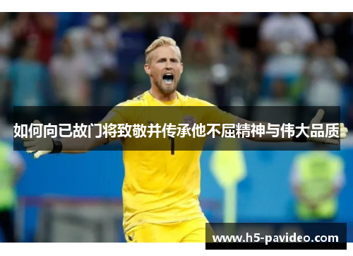 如何向已故门将致敬并传承他不屈精神与伟大品质