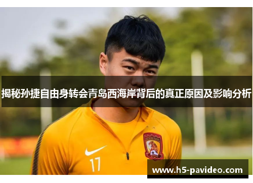 揭秘孙捷自由身转会青岛西海岸背后的真正原因及影响分析