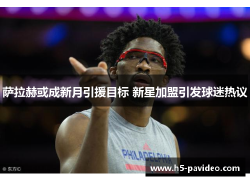萨拉赫或成新月引援目标 新星加盟引发球迷热议