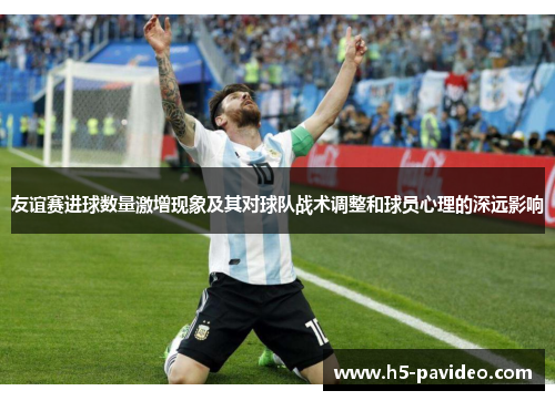 友谊赛进球数量激增现象及其对球队战术调整和球员心理的深远影响