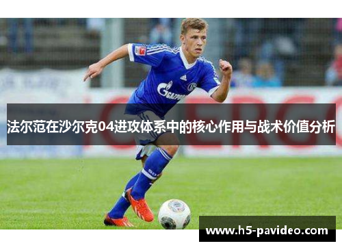 法尔范在沙尔克04进攻体系中的核心作用与战术价值分析