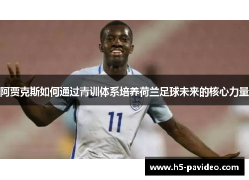 阿贾克斯如何通过青训体系培养荷兰足球未来的核心力量