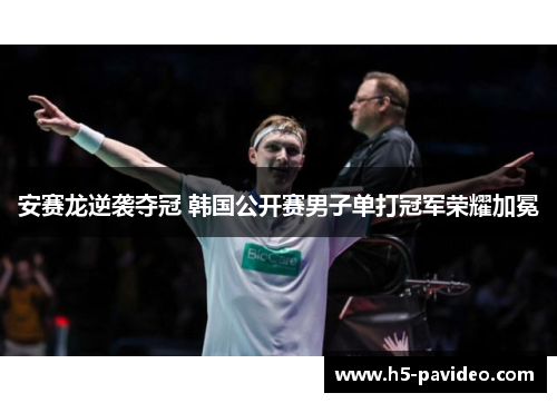 安赛龙逆袭夺冠 韩国公开赛男子单打冠军荣耀加冕