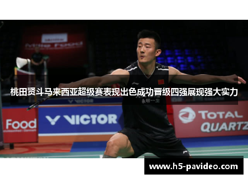 桃田贤斗马来西亚超级赛表现出色成功晋级四强展现强大实力