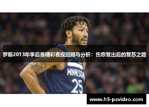 罗斯2013年季后赛精彩表现回顾与分析:伤愈复出后的复苏之路 罗斯2013年季后赛精彩表现回顾与分析:伤愈复出后的复苏之路