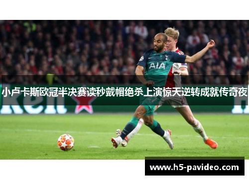 小卢卡斯欧冠半决赛读秒戴帽绝杀上演惊天逆转成就传奇夜