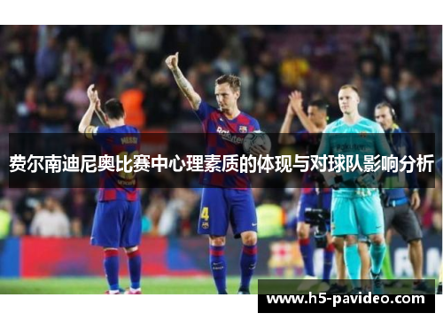 费尔南迪尼奥比赛中心理素质的体现与对球队影响分析
