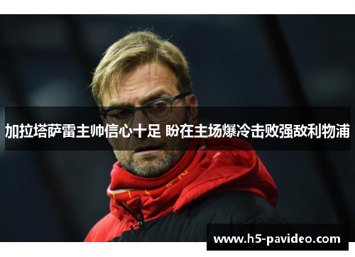 加拉塔萨雷主帅信心十足 盼在主场爆冷击败强敌利物浦